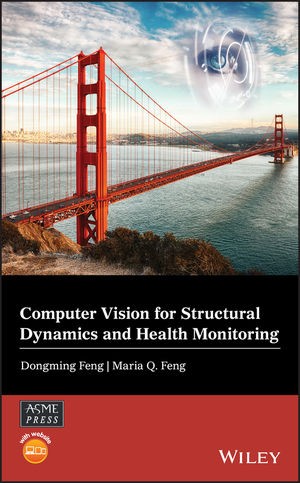 Book Publication: “Computer Vision for Structural Dynamics and Health Monitoring” Authors: Dongming Feng and Maria Feng.